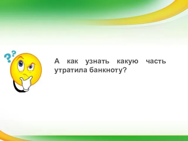 А как узнать какую часть утратила банкноту?