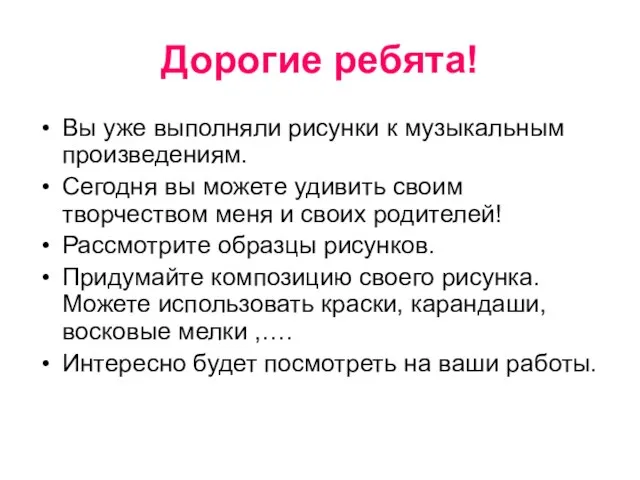 Дорогие ребята! Вы уже выполняли рисунки к музыкальным произведениям. Сегодня вы можете