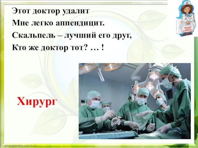 Этот доктор удалит Мне легко аппендицит. Скальпель – лучший его друг, Кто