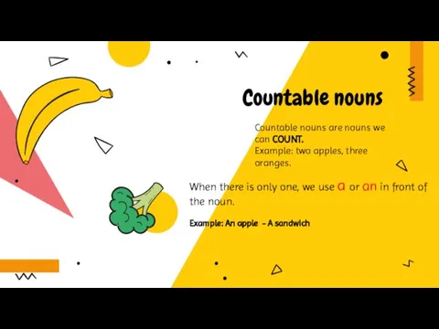 Countable nouns Countable nouns are nouns we can COUNT. Example: two apples,
