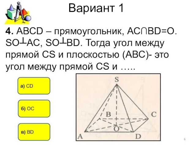Вариант 1 б) ОС а) СD 4. АВСD – прямоугольник, АС∩BD=О. SO┴АС,