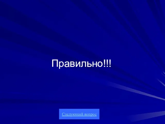 Правильно!!! Следующий вопрос