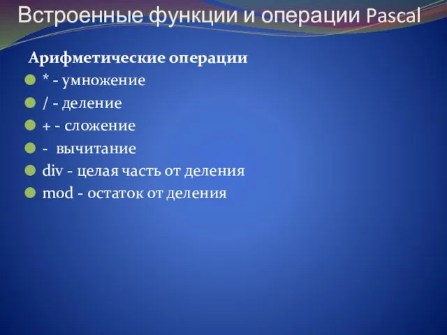 Встроенные функции и операции Pascal Арифметические операции * - умножение / -