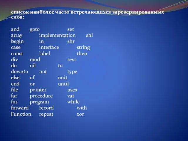 список наиболее часто встречающихся зарезервированных слов: and goto set array implementation shl