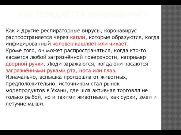 КАК ПЕРЕДАЁТСЯ КОРОНАВИРУС? Как и другие респираторные вирусы, коронавирус распространяется через капли,