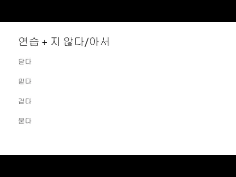 연습 + 지 않다/아서 닫다 믿다 걷다 묻다