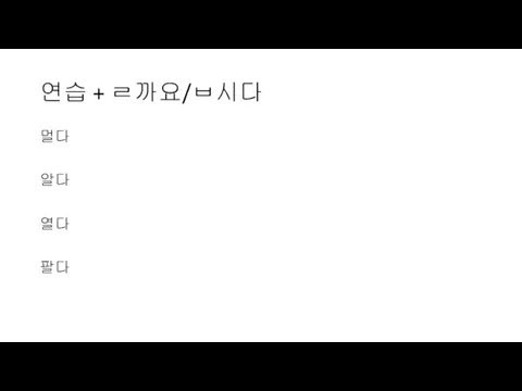 연습 + ㄹ까요/ㅂ시다 멀다 알다 열다 팔다