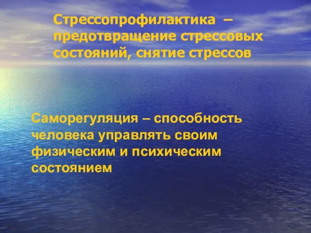 Стрессопрофилактика – предотвращение стрессовых состояний, снятие стрессов Саморегуляция – способность человека управлять