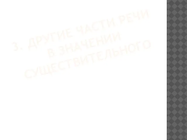 3. ДРУГИЕ ЧАСТИ РЕЧИ В ЗНАЧЕНИИ СУЩЕСТВИТЕЛЬНОГО