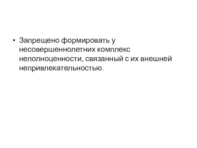 Запрещено формировать у несовершеннолетних комплекс неполноценности, связанный с их внешней непривлекательностью.