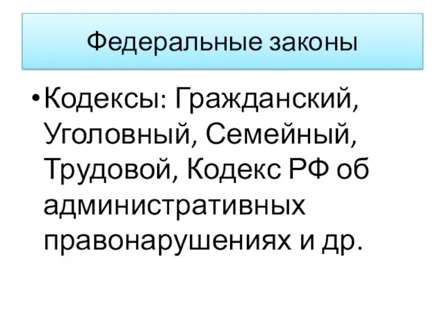 Федеральные законы Кодексы: Гражданский, Уголовный, Семейный, Трудовой, Кодекс РФ об административных правонарушениях и др.