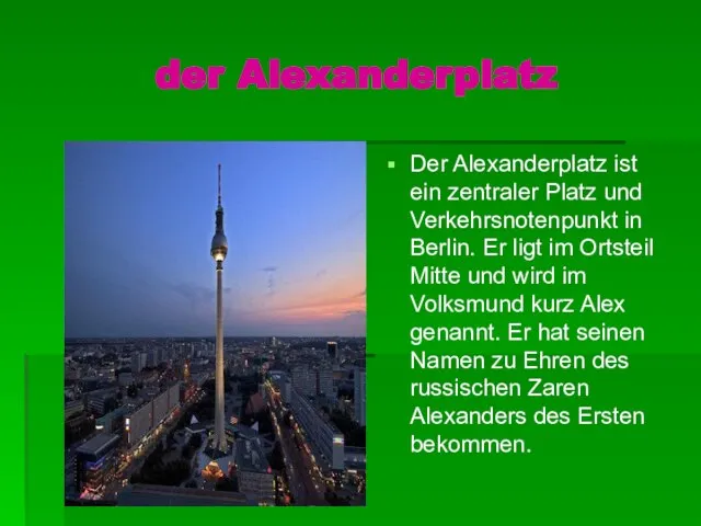 der Alexanderplatz Der Alexanderplatz ist ein zentraler Platz und Verkehrsnotenpunkt in Berlin.