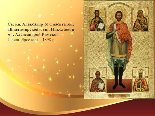 Св. кн. Александр со Спасителем, «Владимирской», свт. Николаем и мч. Александрой Римской. Икона. Ярославль. 1898 г.