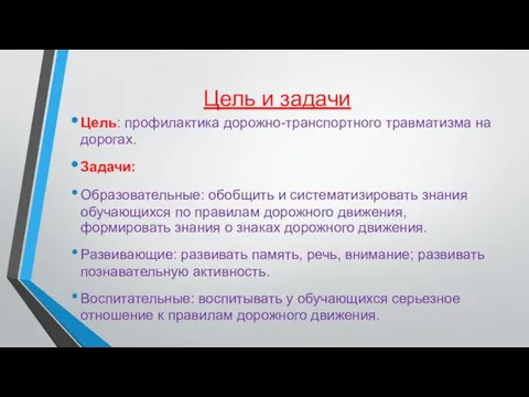 Цель и задачи Цель: профилактика дорожно-транспортного травматизма на дорогах. Задачи: Образовательные: обобщить