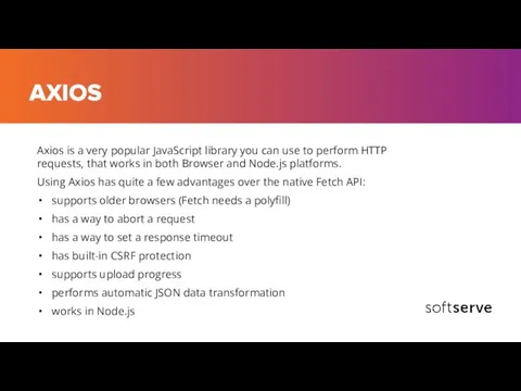 AXIOS Axios is a very popular JavaScript library you can use to