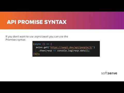 API PROMISE SYNTAX If you don’t want to use async/await you can use the Promises syntax: