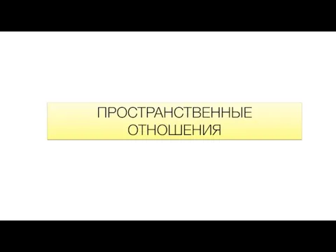 ПРОСТРАНСТВЕННЫЕ ОТНОШЕНИЯ