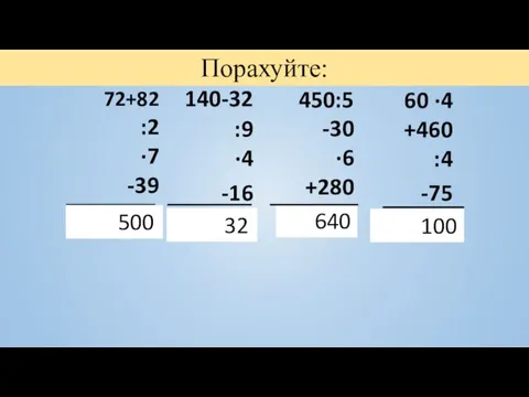 Порахуйте: 72+82 :2 ·7 -39 500 140-32 :9 ·4 -16 32 640