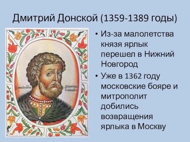 Дмитрий Донской (1359-1389 годы) Из-за малолетства князя ярлык перешел в Нижний Новгород