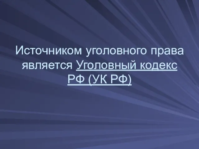 Источником уголовного права является Уголовный кодекс РФ (УК РФ)