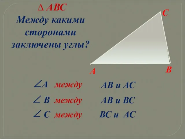 ∠ В между ∆ АВС Между какими сторонами заключены углы? АВ и