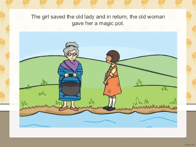 The girl saved the old lady and in return, the old woman