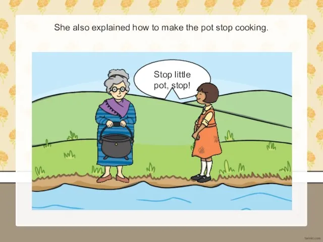 She also explained how to make the pot stop cooking. Stop little pot, stop!