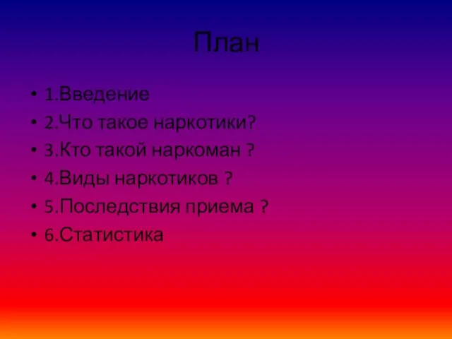 План 1.Введение 2.Что такое наркотики? 3.Кто такой наркоман ? 4.Виды наркотиков ? 5.Последствия приема ? 6.Статистика