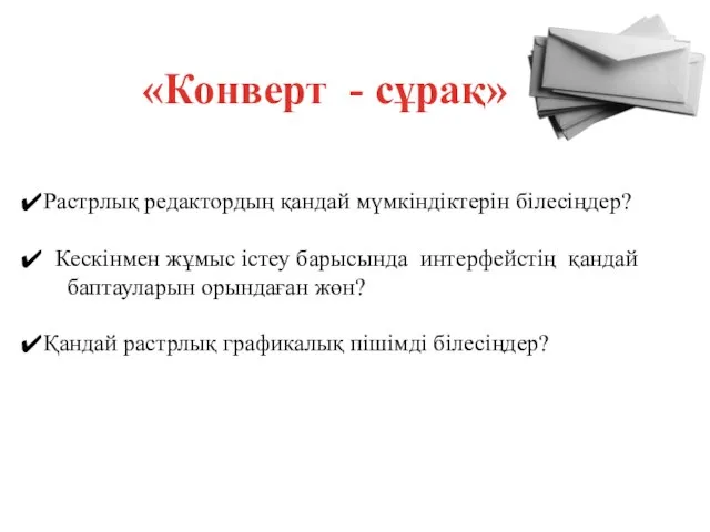 «Конверт - сұрақ» Растрлық редактордың қандай мүмкіндіктерін білесіңдер? Кескінмен жұмыс істеу барысында