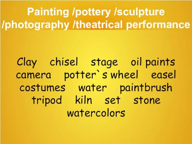 Painting /pottery /sculpture /photography /theatrical performance Clay chisel stage oil paints camera