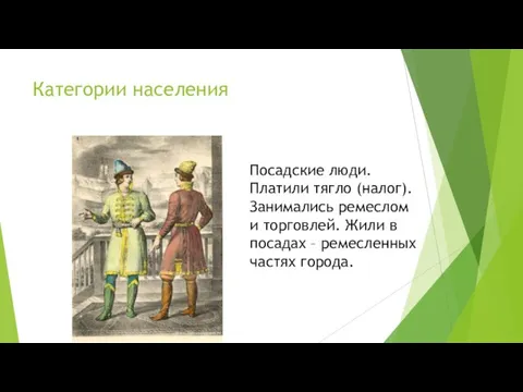 Категории населения Посадские люди. Платили тягло (налог). Занимались ремеслом и торговлей. Жили