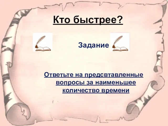 Кто быстрее? Задание Ответьте на предсвтавленные вопросы за наименьшее количество времени