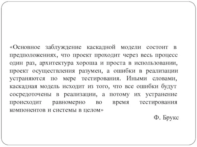 «Основное заблуждение каскадной модели состоит в предположениях, что проект проходит через весь