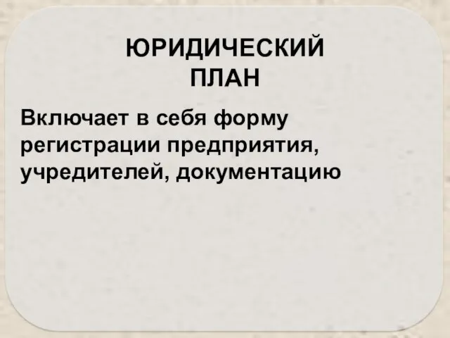 Включает в себя форму регистрации предприятия, учредителей, документацию ЮРИДИЧЕСКИЙ ПЛАН