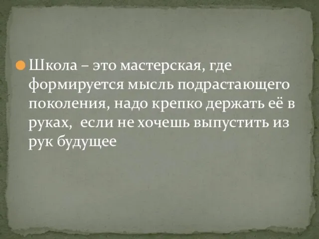 Школа – это мастерская, где формируется мысль подрастающего поколения, надо крепко держать