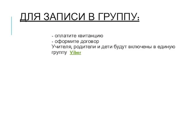 ДЛЯ ЗАПИСИ В ГРУППУ: - оплатите квитанцию - оформите договор Учителя, родители