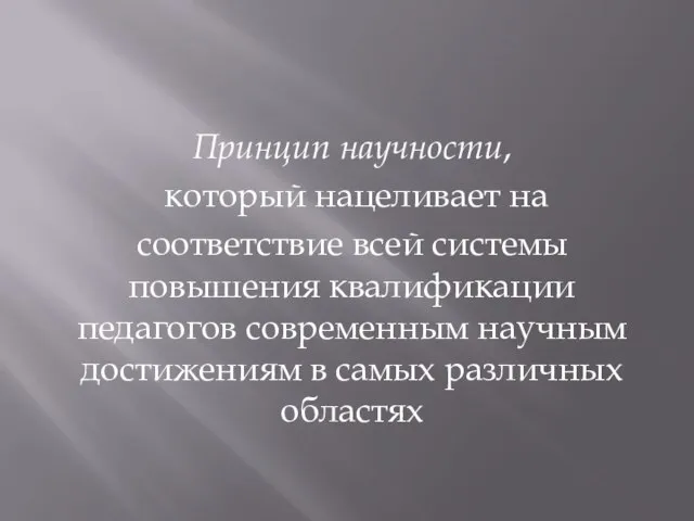 Принцип научности, который нацеливает на соответствие всей системы повышения квалификации педагогов современным