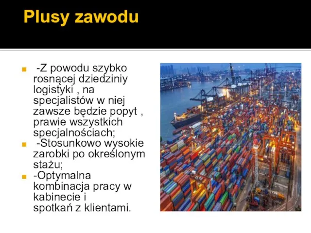 Plusy zawodu -Z powodu szybko rosnącej dziedziniy logistyki , na specjalistów w