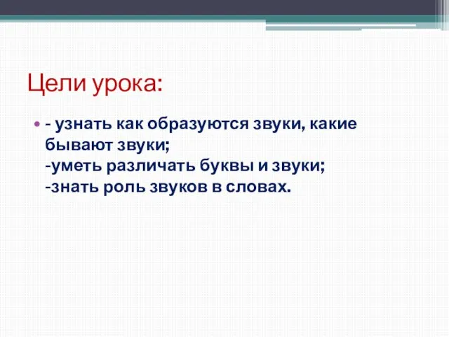 Цели урока: - узнать как образуются звуки, какие бывают звуки; -уметь различать