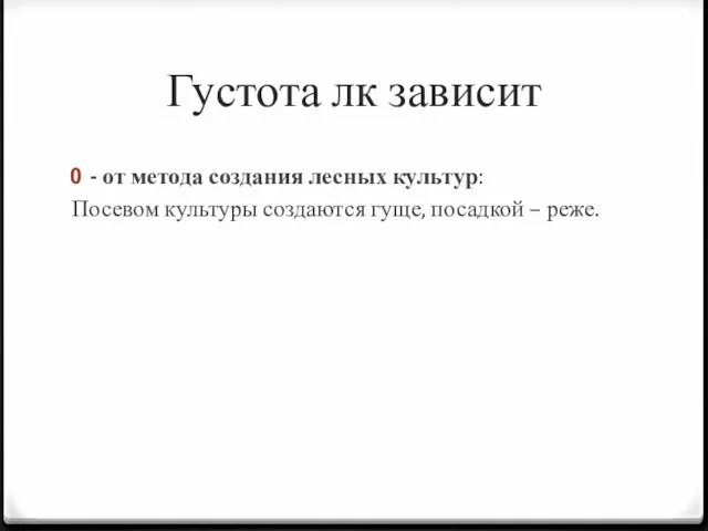 Густота лк зависит - от метода создания лесных культур: Посевом культуры создаются гуще, посадкой – реже.