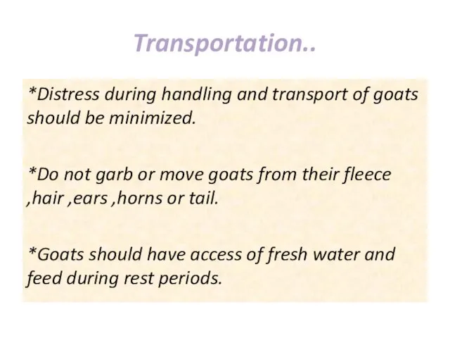 Transportation.. *Distress during handling and transport of goats should be minimized. *Do