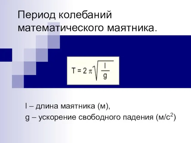 Период колебаний математического маятника. l – длина маятника (м), g – ускорение свободного падения (м/с2)
