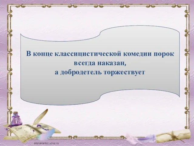 В конце классицистической комедии порок всегда наказан, а добродетель торжествует