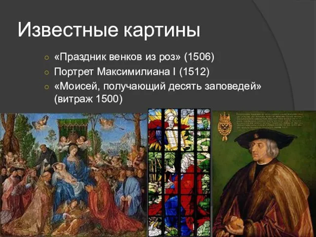 Известные картины «Праздник венков из роз» (1506) Портрет Максимилиана I (1512) «Моисей,