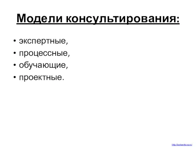 Модели консультирования: экспертные, процессные, обучающие, проектные. http://borisenkovp.ru/