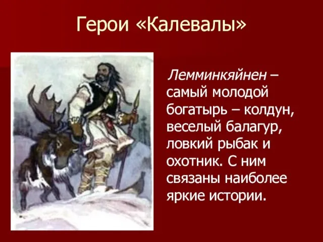 Герои «Калевалы» Лемминкяйнен – самый молодой богатырь – колдун, веселый балагур, ловкий