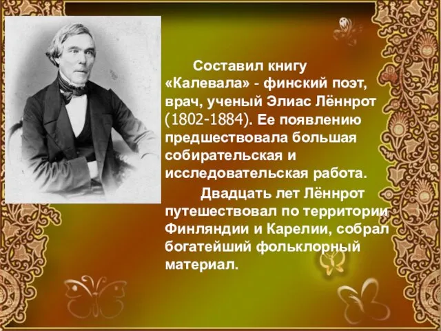 Составил книгу «Калевала» - финский поэт, врач, ученый Элиас Лённрот (1802-1884). Ее