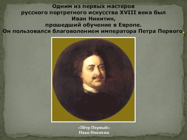 Одним из первых мастеров русского портретного искусства XVIII века был Иван Никитин,