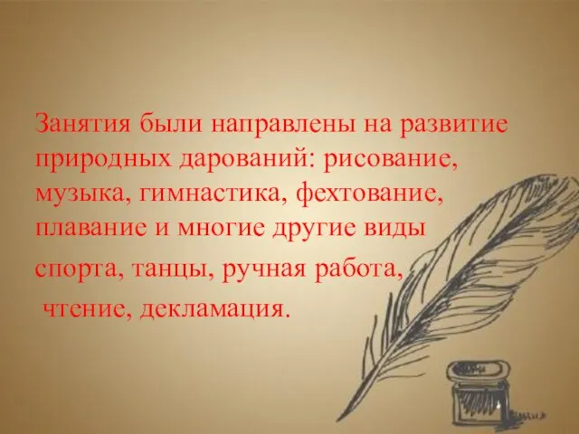 Занятия были направлены на развитие природных дарований: рисование, музыка, гимнастика, фехтование, плавание