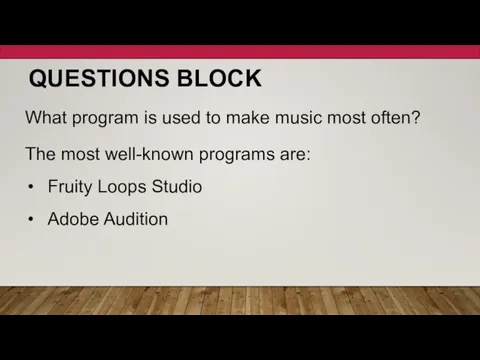 QUESTIONS BLOCK What program is used to make music most often? The